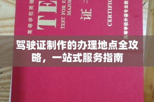 元江驾驶证制作的办理地点全攻略，一站式服务指南